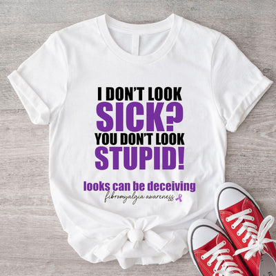 Fibromyalgia Awareness Shirts, I Don't Look Sick You Don't Look Stupid