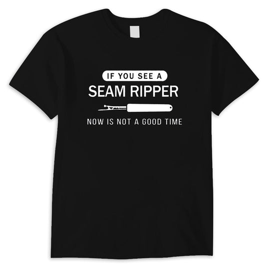 If You See A Seam Ripper Now Is Not A Good Time Sewing Shirt