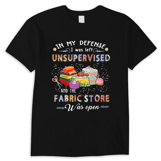Sewing Shirts, In My Defense I Was Left Unsupervised And The Fabric Store Was Open Shirt