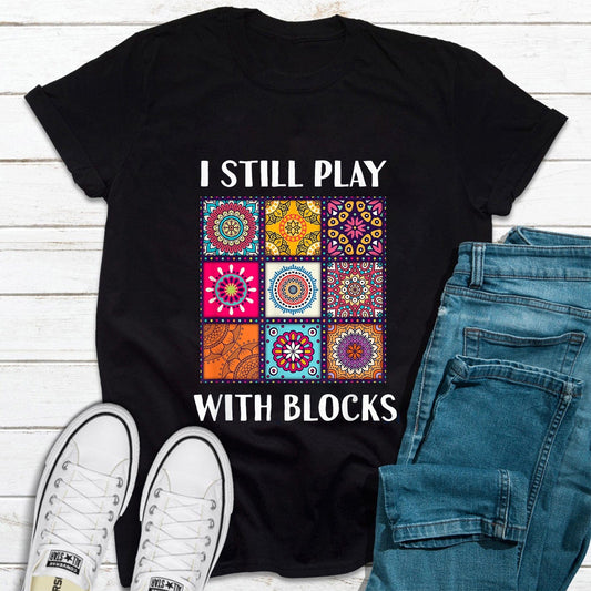 I Still Play With Blocks Quilting Shirts