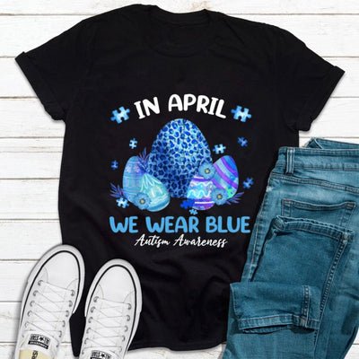 In April We Wear Blue Autism Awareness Happy Easter Eggs Shirt