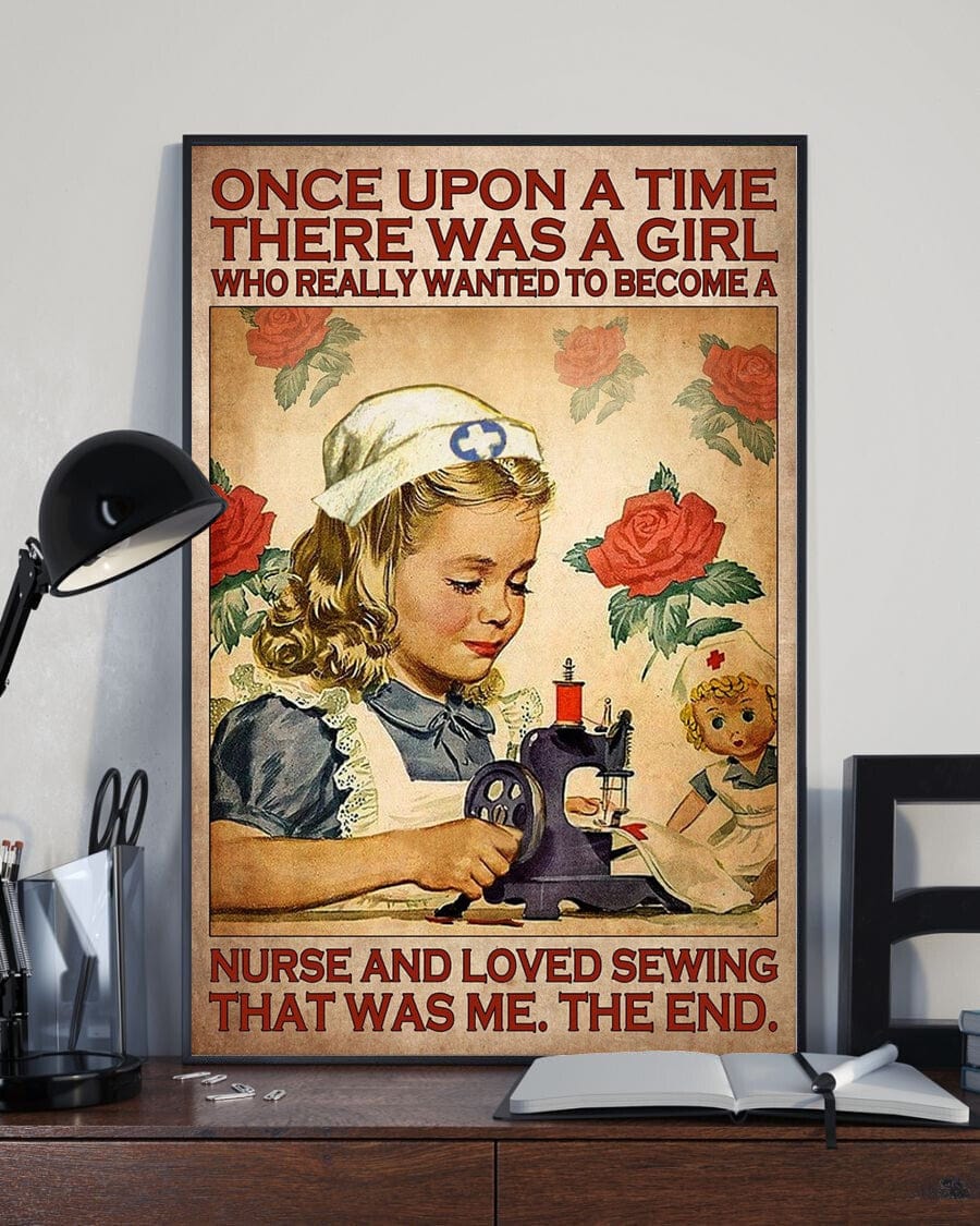 Once Upon A Time There Was A Girl Who Really Wanted To Be Come A Nurse And Loved Sewing Is Was Me The End Poster, Canvas
