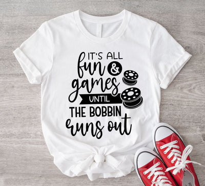 It's All Fun Games Until The Bobbin Runs Out, Funny Sewing Shirt