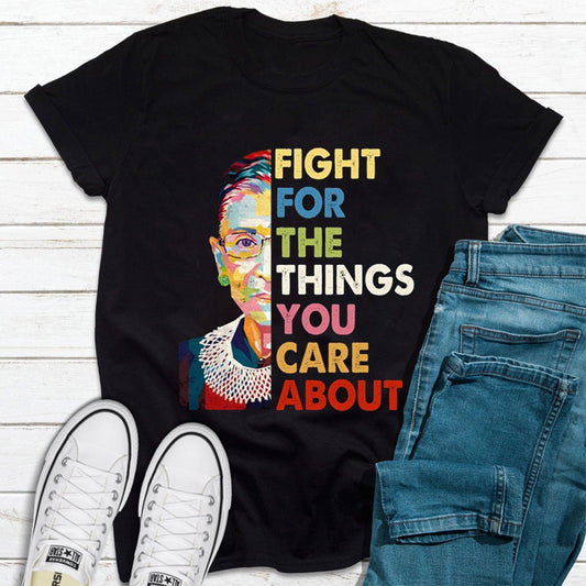 Fight For The Things You Care About RBG Feminist T Shirt
