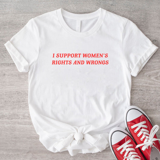 I Support Women's Rights And Wrongs Feminist Shirt