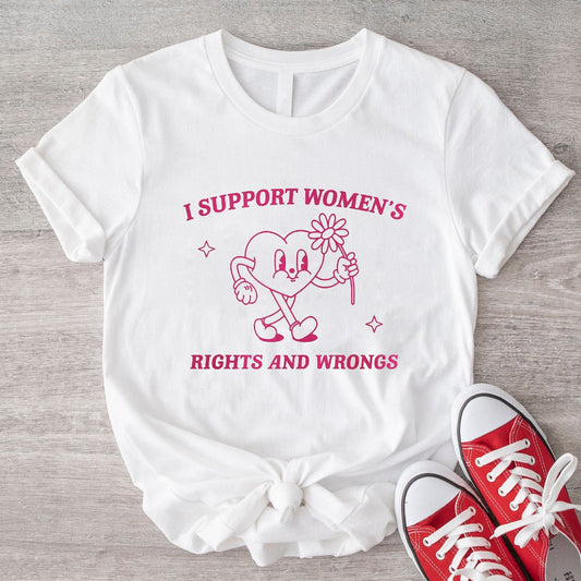 I Support Women's Rights And Wrongs Funny Feminist Shirt