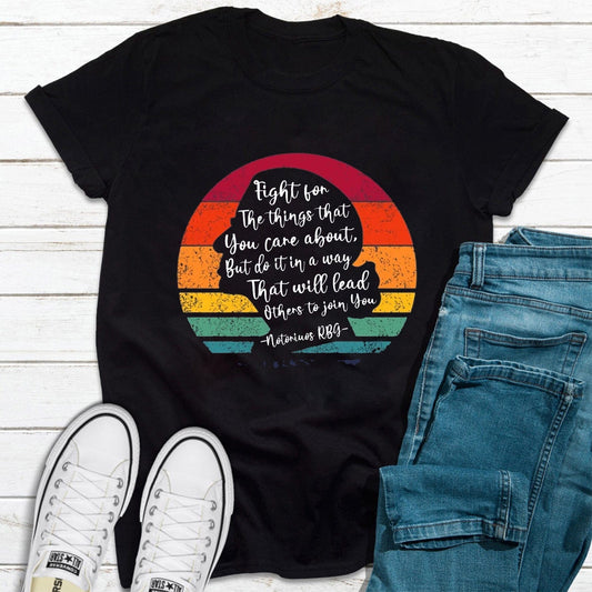 Fight For the Things You Care About Inspiring Quote RBG Feminist Shirt