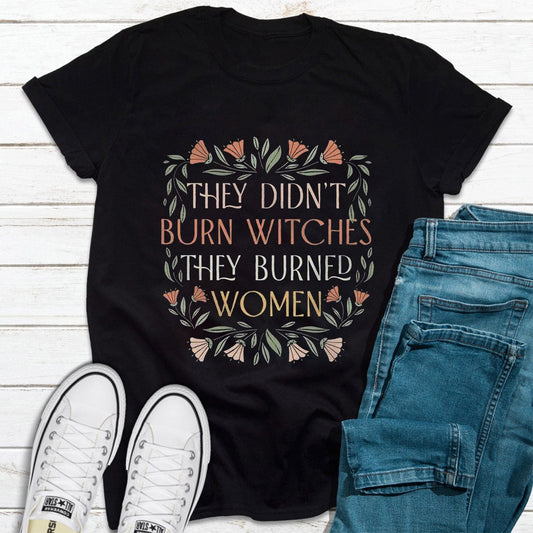 Flower They Didn't Burn Witches They Burned Women Feminist Shirt