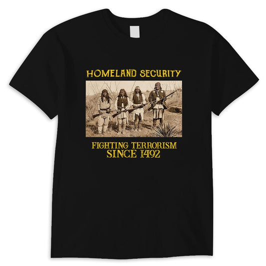 Homeland Security Fighting Terrorism Since 1492 Native American T Shirt
