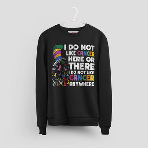 Anti Cancer Awareness Sweatshirt - I Do Not Like Cancer Anywhere Tee