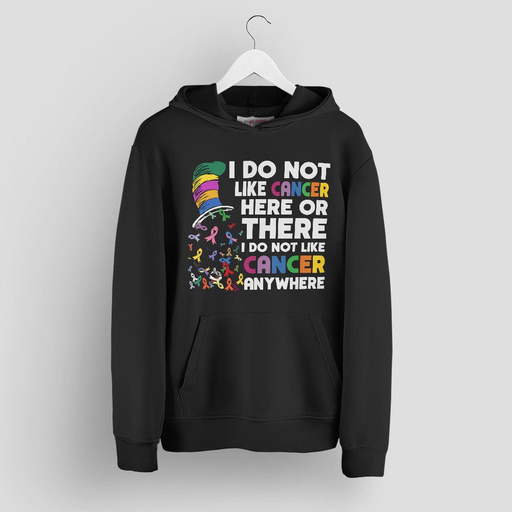 Anti Cancer Awareness Hoodie - I Do Not Like Cancer Anywhere Tee