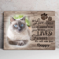 Personalized Cat Memorial Poster, Canvas - If Love Could Have Saved You,You Would Have Lived Forever
