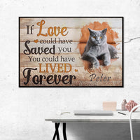 Personalized Cat Memorial Poster, Canvas - If Love Could Have Saved You, You Could Have Lived Forever