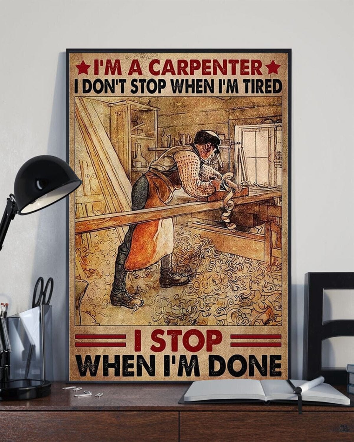 I'm A Carpenter I Don't Stop When I'm Tired I Stop When I'm Done Poster, Canvas