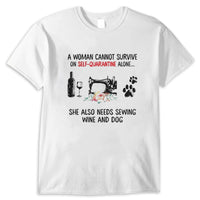 A Woman Cannot Survive On Self Quarantine Alone She Also Needs Sewing Wine And Dog Shirt