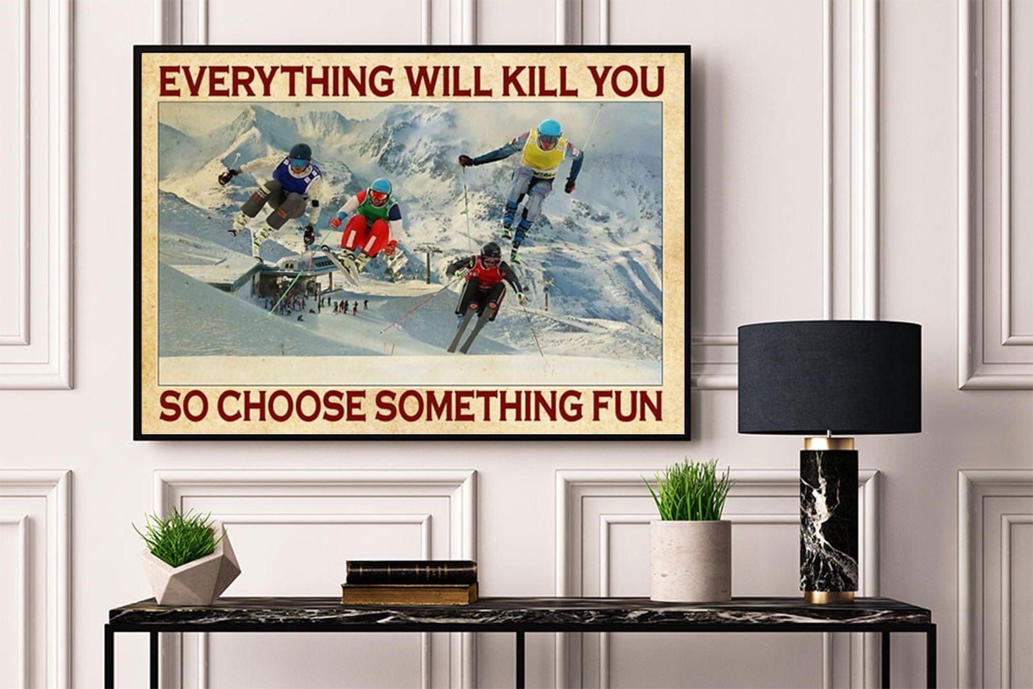 Everything Will Kill You So Choose Something Fun Downhill Skiing Poster, Canvas