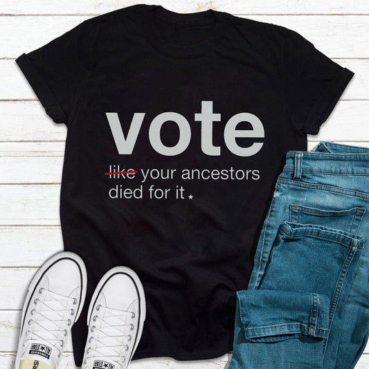 Vote Like Your Ancestors Died For It Presidential Election Shirt