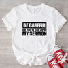 Be Careful Or You'll End Up In My Sermon Jesus Shirt