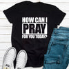 How Can I Pray For You Today Jesus Shirt