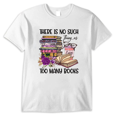 There Is No Such Thing As Too Many Books Shirts