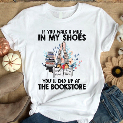 If You Walk A Mile In My Shoes You'll End Up At The Bookstore Shirt, Book Lovers Shirts