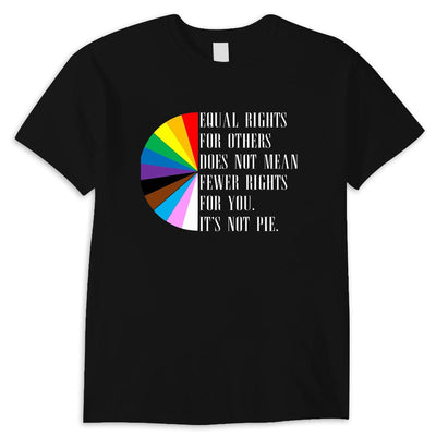 Equal Rights For Others Does Not Mean Fewer Rights For You It's Not Pie Equal Rights LGBT Rainbow Shirt