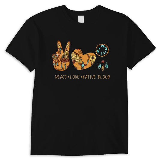 Peace Love Native Blood Native American Shirt