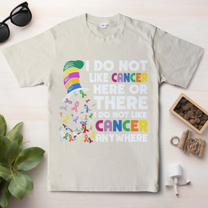 I Do Not Like Cancer Here Or There Shirts