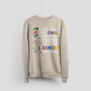 Anti Cancer Awareness Sweatshirt - I Do Not Like Cancer Anywhere Tee