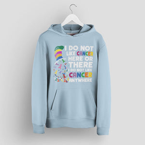 Anti Cancer Awareness Hoodie - I Do Not Like Cancer Anywhere Tee