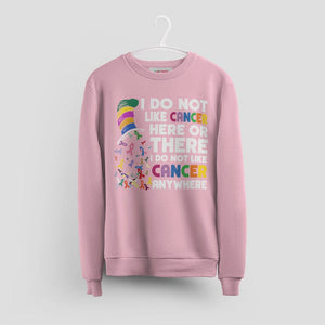 Anti Cancer Awareness Sweatshirt - I Do Not Like Cancer Anywhere Tee