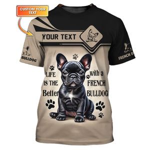 Custom Name 3D Shirt Life Is The Better With A French Bulldog Shirt Gift For Dog Lover, All Over Printed