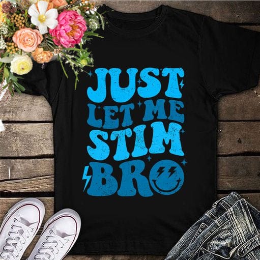 Autism Support T-Shirt - 'Just Let Me Stim, Bro' in Bold Blue Letters