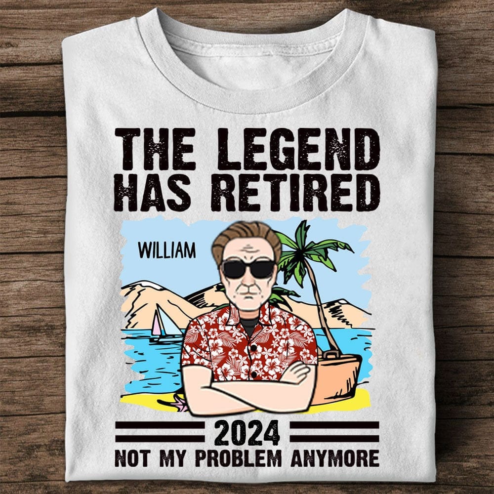 Personalized Man Shirt -  The Legend Has Retired, Not My Problem Anymore