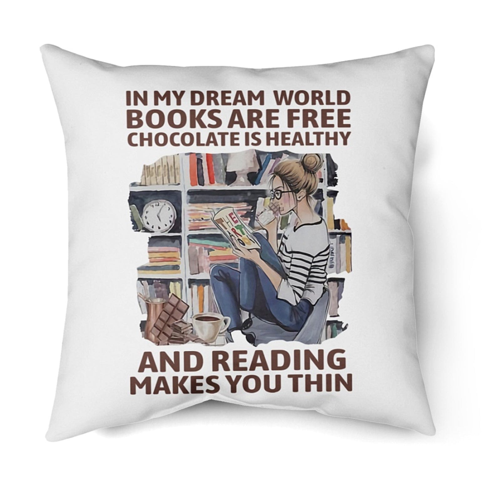 In My Dream World Books Are Free Chocolate Is Healthy Pillow