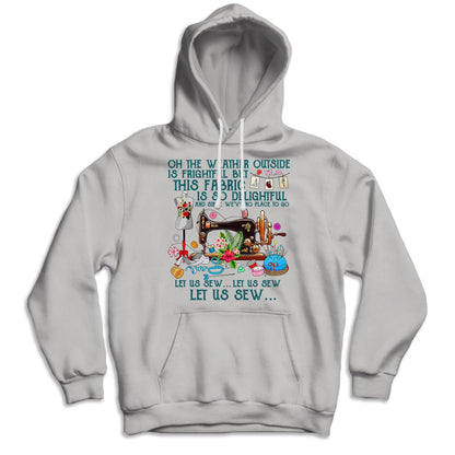 This Fabric Is So Delightful Let Us Sew, Sewing Hoodie, Shirts