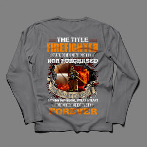 The Title Firefighter Can Not Be Inherited I Have Earned With Blood Sweat & Tears Shirts