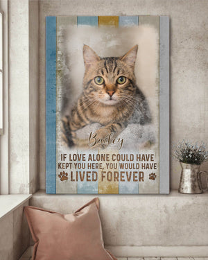 Personalized Cat Memorial Poster, Canvas , If Love Alone Could Have Kept You Here, You Would Have Lived Forever