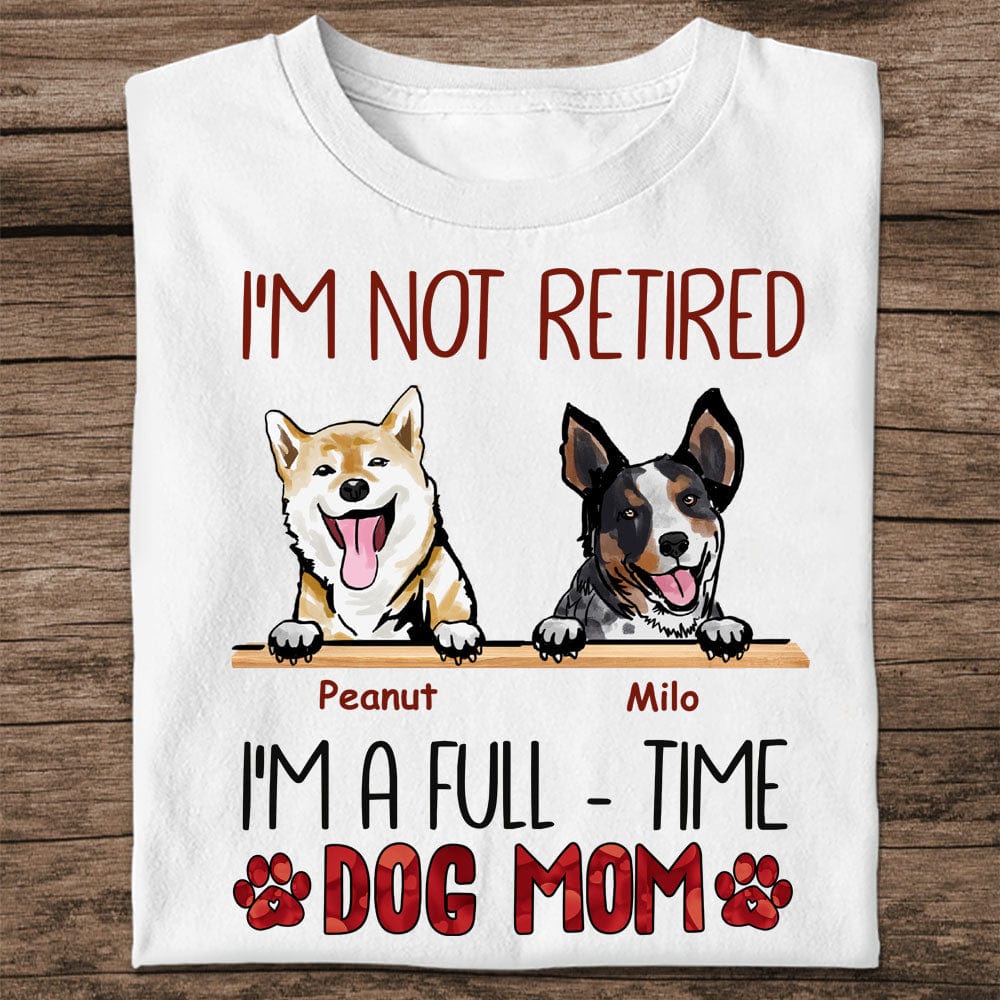 Personalized Dog Shirt - I'm Not Retired, I'm A Full-time