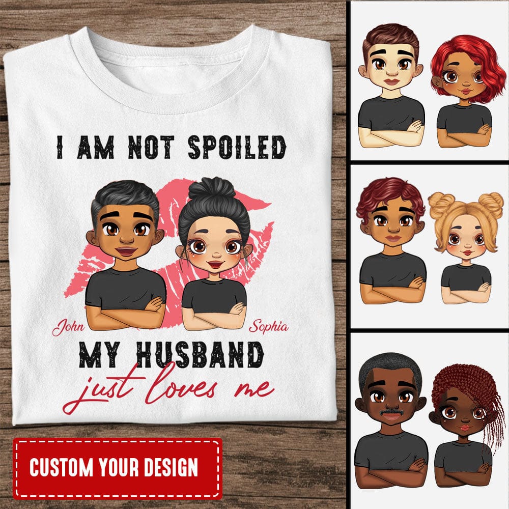 Personalized Couple T-shirt - I'm Not Spoiled, My Husband Just Loves Me