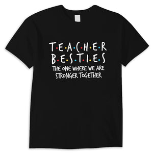 Teacher Besties Shirt The One Where We Are Stronger Together, Gift For Teacher