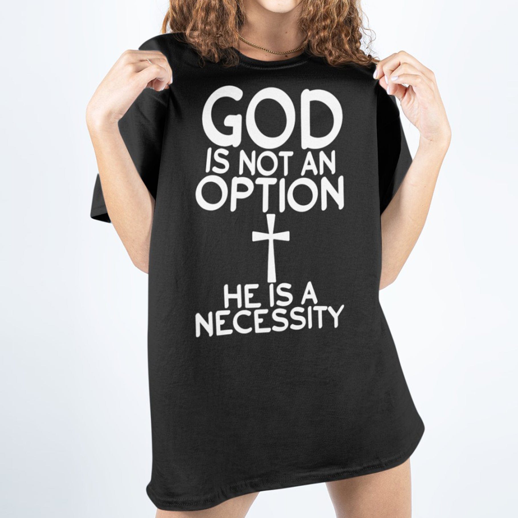 God T Shirt, God Is Not An Option He Is A Necessity