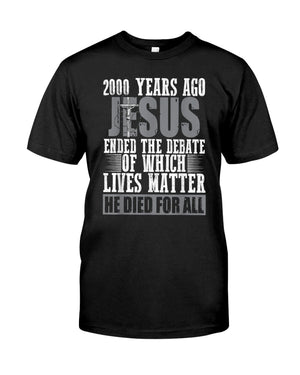 2000 Years Ago Jesus Ended The Debate Of Which Lives Matter T-Shirt