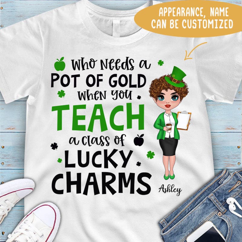 Personalized Teacher Shirt -  Who Need A Pot Of Gold When You Teach A Class Of Lucky Charms