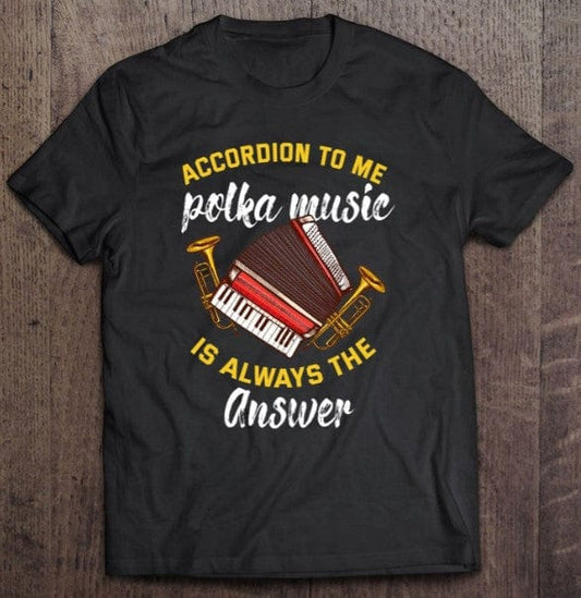 Accordion To Me Polka Music Is Always The Answer Shirt