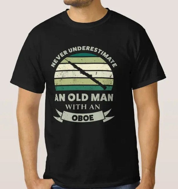 Never Underestimate An Old Man With An Oboe Shirt