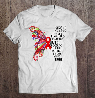 Stroke Is A Journey I Never Planned Or Asked For But I Choose To Love Life Hate The Disease And Fight Butterfly Ribbon Stroke Awareness Shirt
