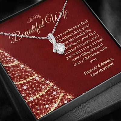 To My Beautiful Wife Alluring Beautiful Necklace From Loving Husband - I Just Wabt To Be Your Last Everything & Spend Every Christmas With You