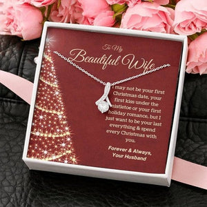 To My Beautiful Wife Alluring Beautiful Necklace From Loving Husband - I Just Wabt To Be Your Last Everything & Spend Every Christmas With You