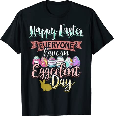 Happy Easter Everyone Have An Eggcelent Day Eggs Shirts